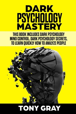 Dark Psychology Mastery: This book includes Dark psychology mind control, Dark psychology secrets, to learn quickly how to analyze people - Gray, Tony