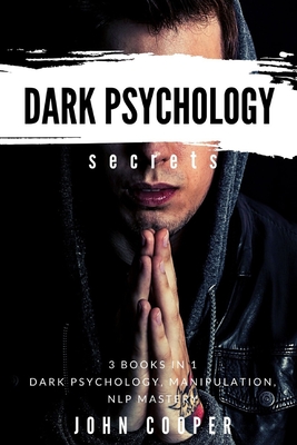 Dark Psychology Secrets: 3 Books in 1: The Art of Reading and Influence People Using Dark Psychology, Manipulation, Body Language Analysis, Persuasion & NLP-Effective Techniques - Cooper, John