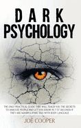 Dark Psychology: The only practical guide that will teach you the secrets to analyze people and let you know in 7.57 seconds if they are manipulating you with body language