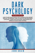 Dark Psychology: This book includes: How To Influence People With Manipulation Secret And Nlp Techniques, How To Analyze And Read Body Language, Learn How Emotional Persuasion Can Improve Human Mind Control