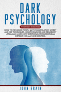 Dark Psychology: This book includes: How To Influence People With Manipulation Secret And Nlp Techniques, How To Analyze And Read Body Language, Learn How Emotional Persuasion Can Improve Human Mind Control
