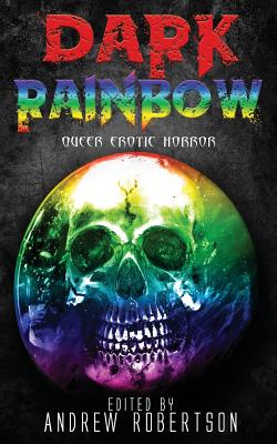 Dark Rainbow: Anthology of Queer Erotic Horror - Robertson, Andrew (Editor)