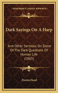 Dark Sayings on a Harp: And Other Sermons on Some of the Dark Questions of Human Life (1865)