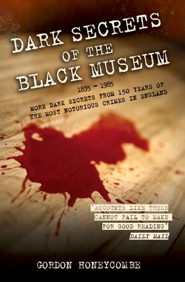 Dark Secrets of the Black Museum: 1835-1985 - Honeycombe, Gordon