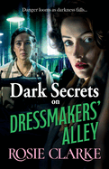 Dark Secrets on Dressmakers' Alley: The next instalment in the gritty, historical saga series from Rosie Clarke