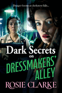 Dark Secrets on Dressmakers' Alley: The next instalment in the gritty, historical saga series from Rosie Clarke