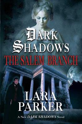 Dark Shadows: The Salem Branch: The Salem Branch - Parker, Lara
