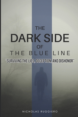 Dark side of the blue line: Surviving the lies, deception, and dishonor - Ruggiero, Nicholas