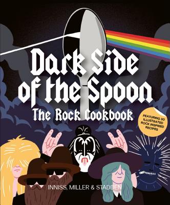 Dark Side of the Spoon: The Rock Cookbook - Inniss, Joe, and Miller, Ralph, and Stadden, Peter