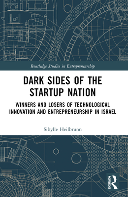 Dark Sides of the Startup Nation: Winners and Losers of Technological Innovation and Entrepreneurship in Israel - Heilbrunn, Sibylle
