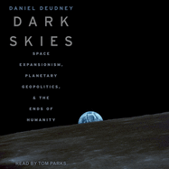 Dark Skies: Space Expansionism, Planetary Geopolitics, and the Ends of Humanity