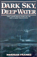 Dark Sky, Deep Water: First Hand Reflections of the Anti-U-Boat War in Europe in WWII