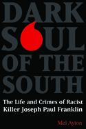 Dark Soul of the South: The Life and Crimes of Racist Killer Joseph Paul Franklin