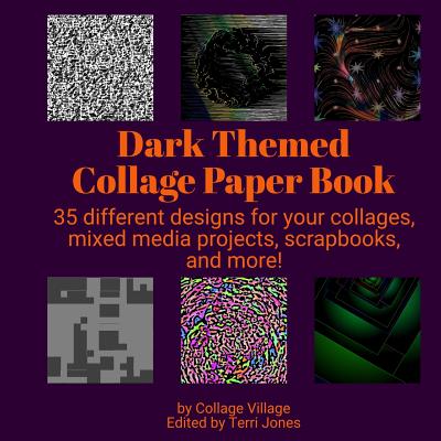 Dark Themed Collage Paper Book: 35 different designs for your collages, mixed media projects, scrapbooks, and more! - Jones, Terri, and Village, Collage