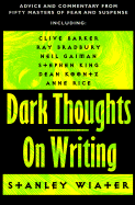 Dark Thoughts on Writing: Advice and Commentary from Fifty Masters of Fear and Suspense - Wiater, Stanley (Editor)