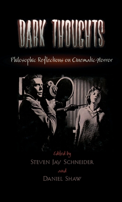 Dark Thoughts: Philosophic Reflections on Cinematic Horror - Schneider, Steven Jay (Editor), and Shaw, Daniel (Editor)
