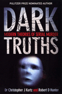 Dark Truths: Modern Theories of Serial Murder - Kurtz, Christopher J., Dr.