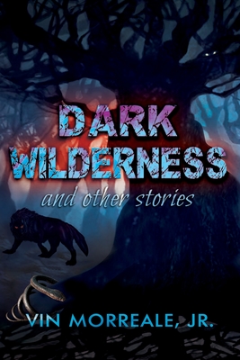 Dark Wilderness: & Other Stories - Morreale, Vin, Jr.