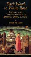 Dark Wood to White Rose: Journey and Tranformation in Dante's Divine Comedy - Luke, Helen M