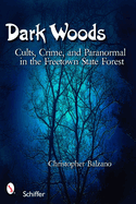 Dark Woods: Cults, Crime, and the Paranormal in the Freetown State Forest, Massachusetts