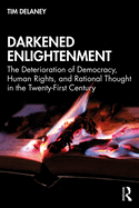 Darkened Enlightenment: The Deterioration of Democracy, Human Rights, and Rational Thought in the Twenty-First Century