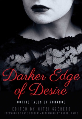 Darker Edge of Desire: Gothic Tales of Romance - Szereto, Mitzi (Editor), and Douglas, Kate (Foreword by), and Caine, Rachel (Afterword by)