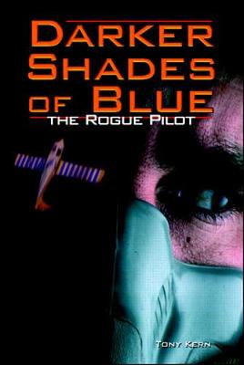 Darker Shades of Blue: The Rogue Pilot - Kern, Tony T, and Kern, Anthony T
