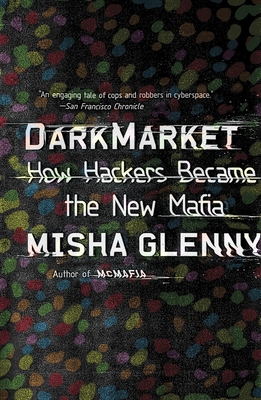 Darkmarket: How Hackers Became the New Mafia - Glenny, Misha