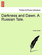 Darkness and Dawn. a Russian Tale. Vol. I