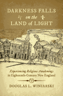Darkness Falls on the Land of Light: Experiencing Religious Awakenings in Eighteenth-Century New England