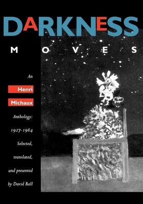 Darkness Moves: An Henri Michaux Anthology, 1927-1984 - Michaux, Henri, and Ball, David (Translated by)