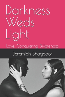 Darkness Weds Light: Love, Conquering Differences - Shagbaor, Jeremiah