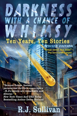 Darkness With a Chance of Whimsy: Ten Years, Ten Stories - Sullivan, R J