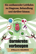 Darmkrebs vorbeugen: Ein umfassender Leitfaden zu Diagnose, Behandlung und dar?ber hinaus.