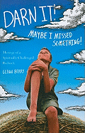 Darn It! Maybe I Missed Something!: Musings of a Spiritually Challenged Redneck