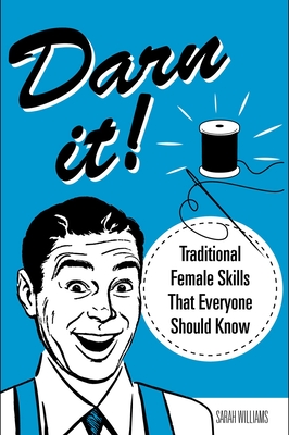 Darn It!: Traditional Female Skills That Everyone Should Know - Williams, Sarah