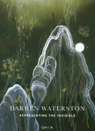 Darren Waterston: Representing the Invisible - Burgard, Timothy Anglin, and Pagel, David, and Baas, Jacquelynn