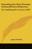 Darstellung Der Beim Privatbau Gebrauchlichsten Bauformen: Zur Ausbildung Des Aeussern (1870)