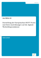 Darstellung Der Europaischen HDTV-Norm Und Ihren Auswirkungen Auf Die Digitale Werbefilmproduktion