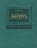 Darstellung Der Nationalkonomie Oder Der Staatswirthschaft: Enthaltend Eine Einfache Entwickelung, Wie Die Reichth?mer Des Privatmanns, Der Vlker Und Regierungen Erzeugt, Vertheilt Und Consumirt Werde, Zweyter Band: Volume 2 of Darstellung Der...