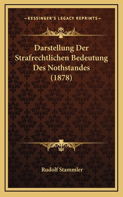 Darstellung Der Strafrechtlichen Bedeutung Des Nothstandes (1878) - Stammler, Rudolf