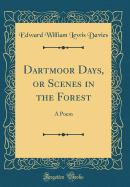 Dartmoor Days, or Scenes in the Forest: A Poem (Classic Reprint)