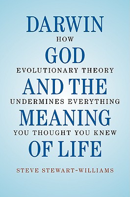 Darwin, God and the Meaning of Life: How Evolutionary Theory Undermines Everything You Thought You Knew - Stewart-Williams, Steve