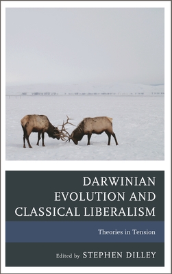 Darwinian Evolution and Classical Liberalism: Theories in Tension - Dilley, Stephen C. (Editor), and Gage, Logan Paul (Contributions by), and Gordon, Bruce L. (Contributions by)