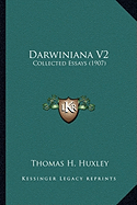Darwiniana V2 Darwiniana V2: Collected Essays (1907) Collected Essays (1907) - Huxley, Thomas H