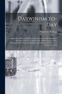 Darwinism To-day: a Discussion of Present-day Scientific Criticism of the Darwinian Selection Theories, Together With a Brief Account of the Principal Other Proposed Auxiliary and Alternative Theories of Species-forming