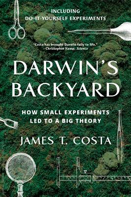 Darwin's Backyard: How Small Experiments Led to a Big Theory - Costa, James T