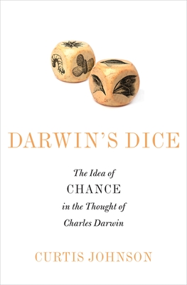 Darwin's Dice: The Idea of Chance in the Thought of Charles Darwin - Johnson, Curtis