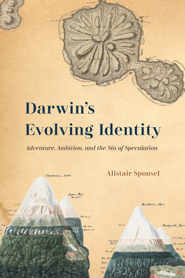 Darwin's Evolving Identity: Adventure, Ambition, and the Sin of Speculation - Sponsel, Alistair