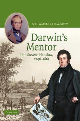 Darwin's Mentor: John Stevens Henslow, 1796 1861 - Walters, Max, and Walters, S M, and Stow, E A